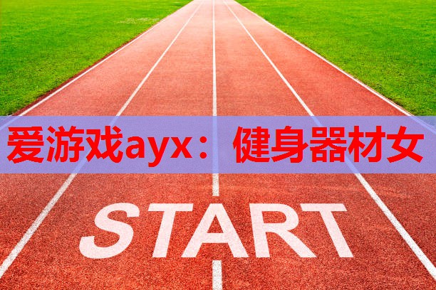 爱游戏ayx：健身器材女