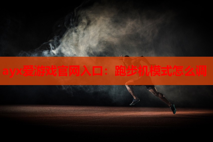 ayx爱游戏官网入口：跑步机模式怎么调