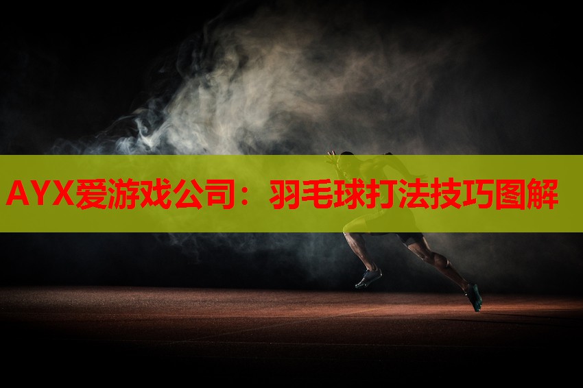 AYX爱游戏公司：羽毛球打法技巧图解