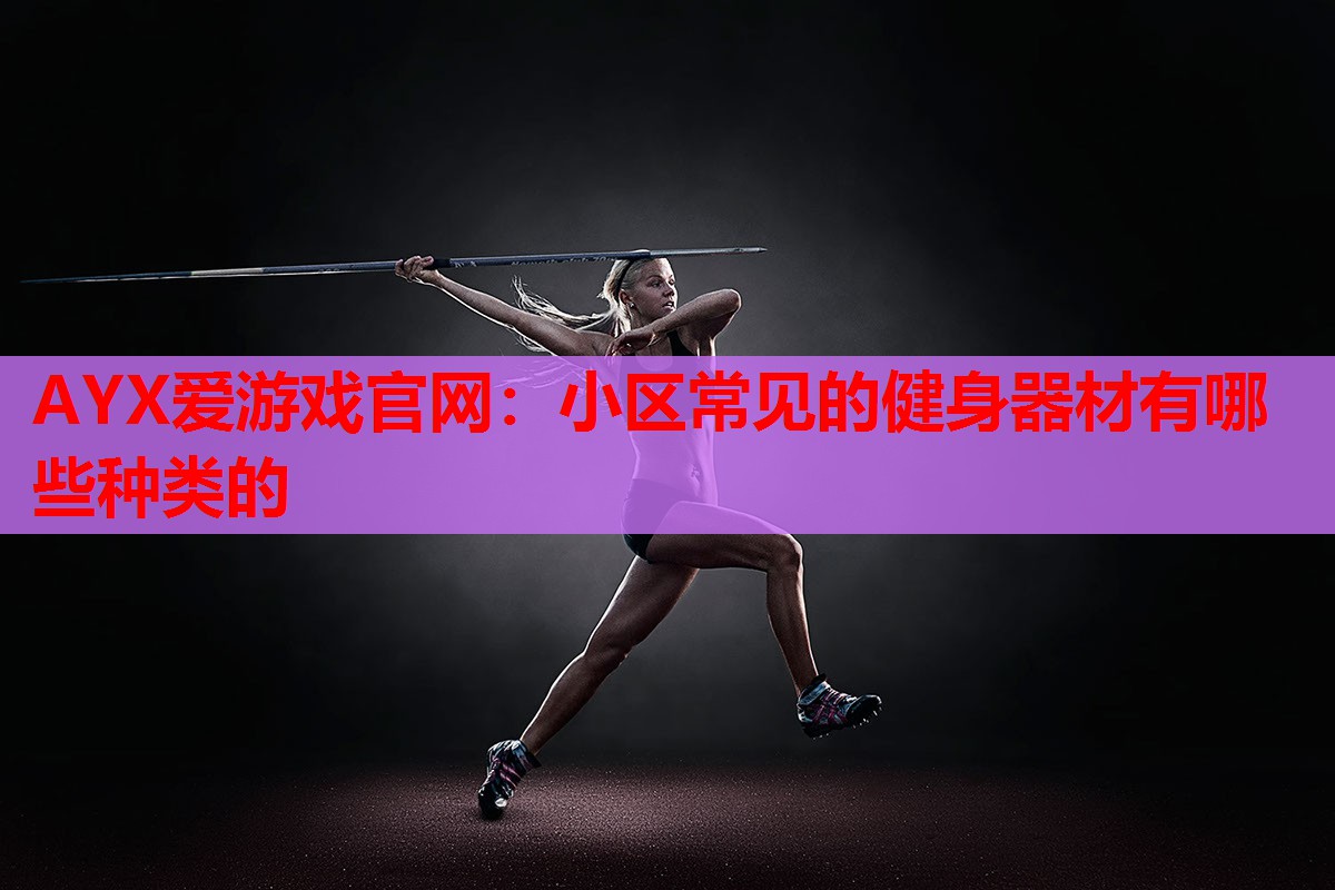 小区常见的健身器材有哪些种类的 小区常见的健身器材有哪些种类的
