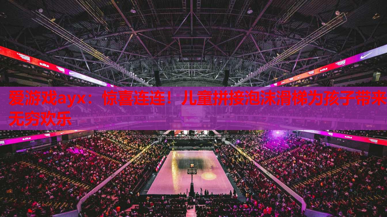 惊喜连连!儿童拼接泡沫滑梯为孩子带来无穷欢乐 惊喜连连!儿童拼接泡沫滑梯为孩子带来无穷欢乐