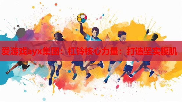 杠铃核心力量:打造坚实腹肌 杠铃核心力量:打造坚实腹肌