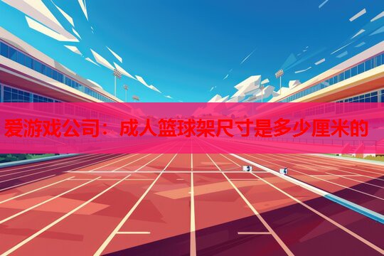 成人篮球架尺寸是多少厘米的 成人篮球架尺寸是多少厘米的