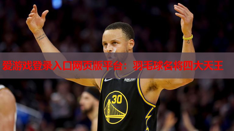 羽毛球名将四大天王 羽毛球名将四大天王