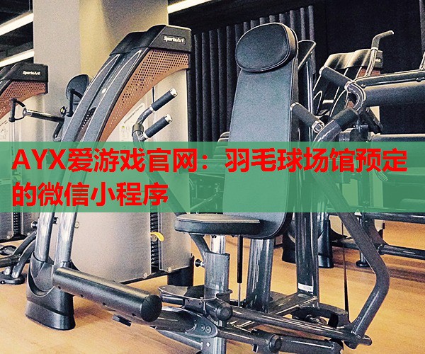 羽毛球场馆预定的微信小程序 羽毛球场馆预定的微信小程序