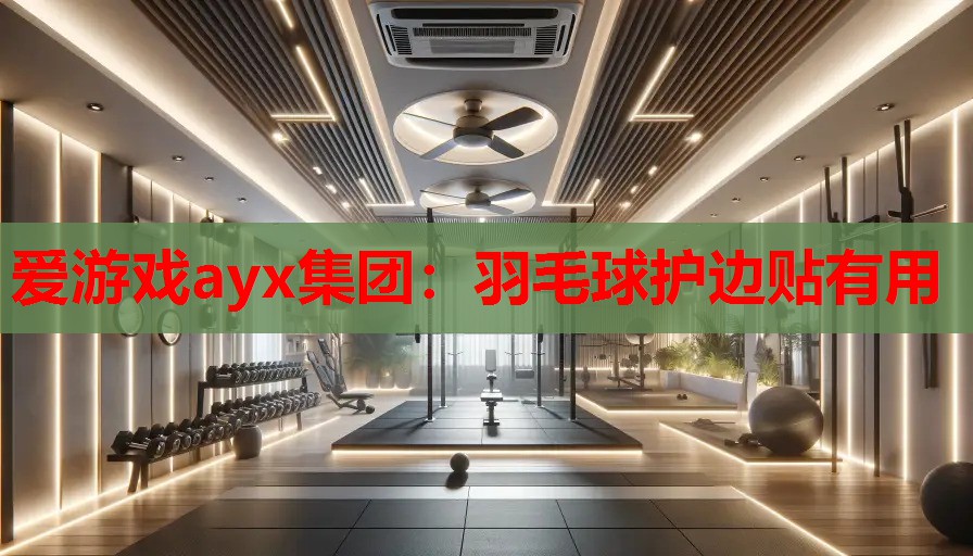 羽毛球护边贴有用 羽毛球护边贴有用