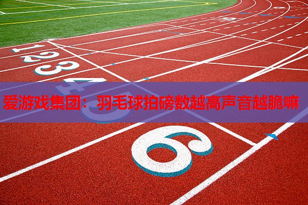 羽毛球拍磅数越高声音越脆嘛